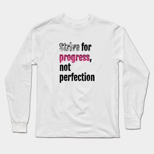 Strive for progress, not perfection Long Sleeve T-Shirt